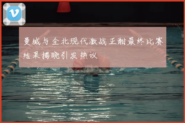 曼城与全北现代激战正酣最终比赛结果揭晓引发热议