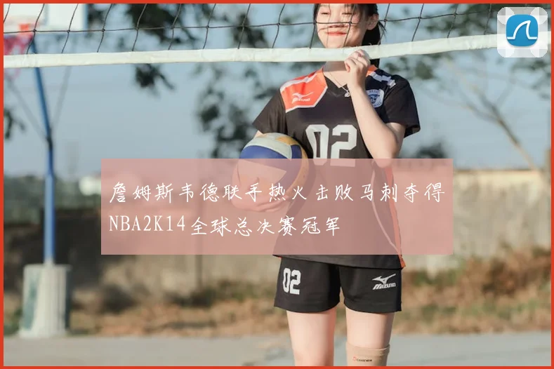 詹姆斯韦德联手热火击败马刺夺得NBA2K14全球总决赛冠军
