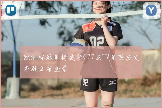 欧洲杯冠军榜更新C77点TV呈现历史夺冠分布全景