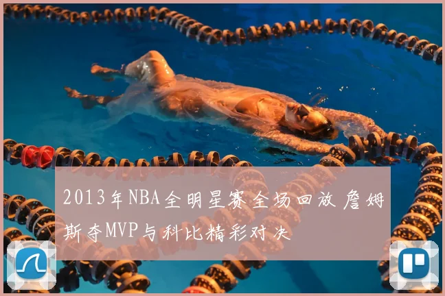 2013年NBA全明星赛全场回放 詹姆斯夺MVP与科比精彩对决