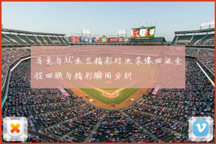 马竞与AC米兰精彩对决录像回放全程回顾与精彩瞬间分析