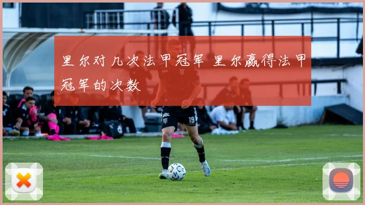 里尔对几次法甲冠军 里尔赢得法甲冠军的次数