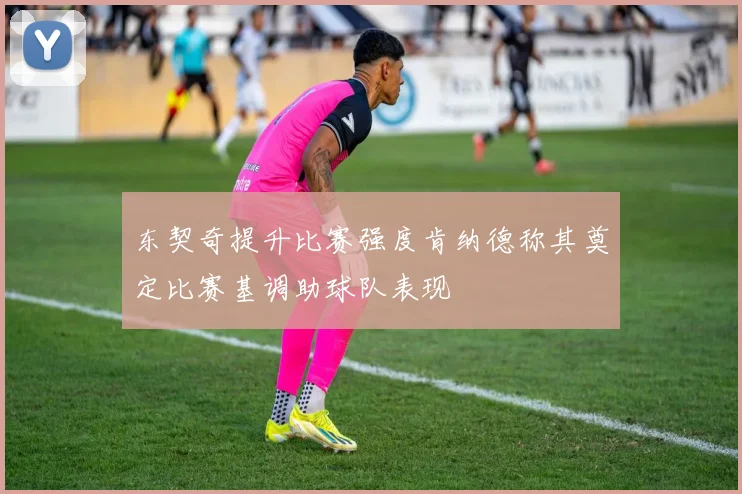 东契奇提升比赛强度肯纳德称其奠定比赛基调助球队表现