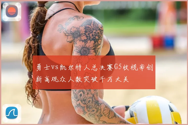 勇士vs凯尔特人总决赛G5收视率创新高观众人数突破千万大关