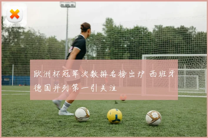欧洲杯冠军次数排名榜出炉 西班牙德国并列第一引关注